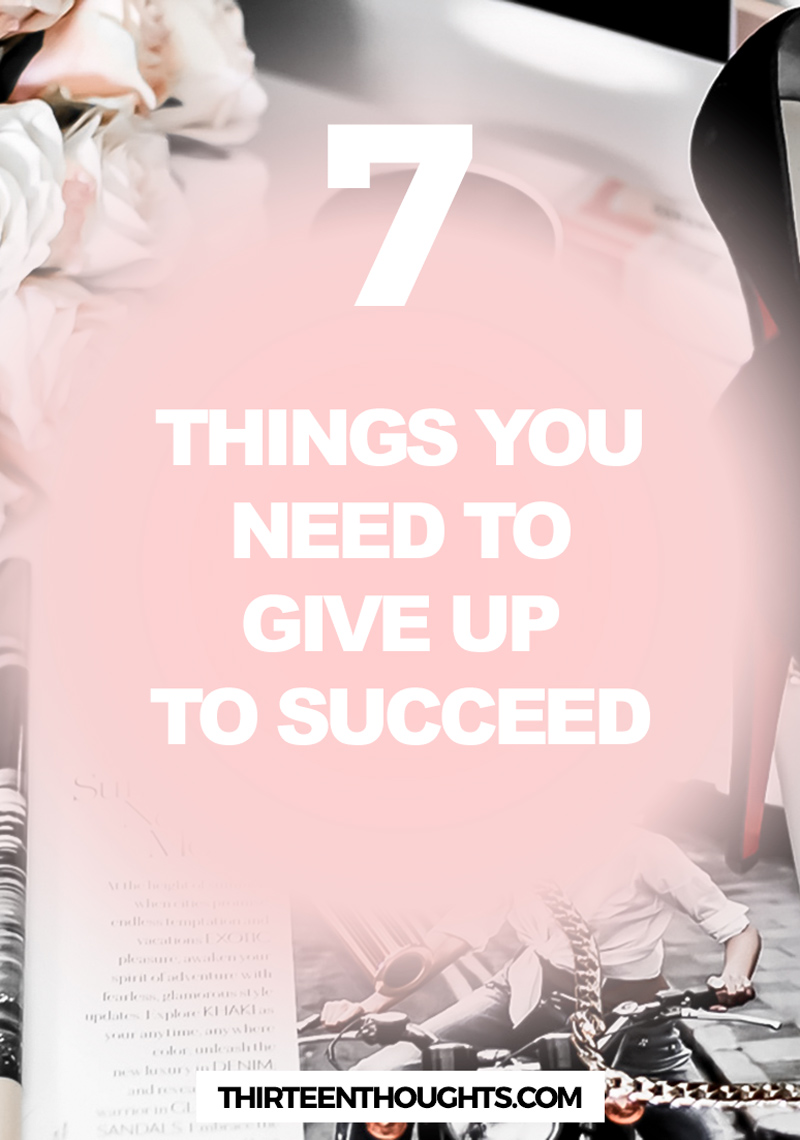 7 Things You Need to Give Up if You Want to Succeed