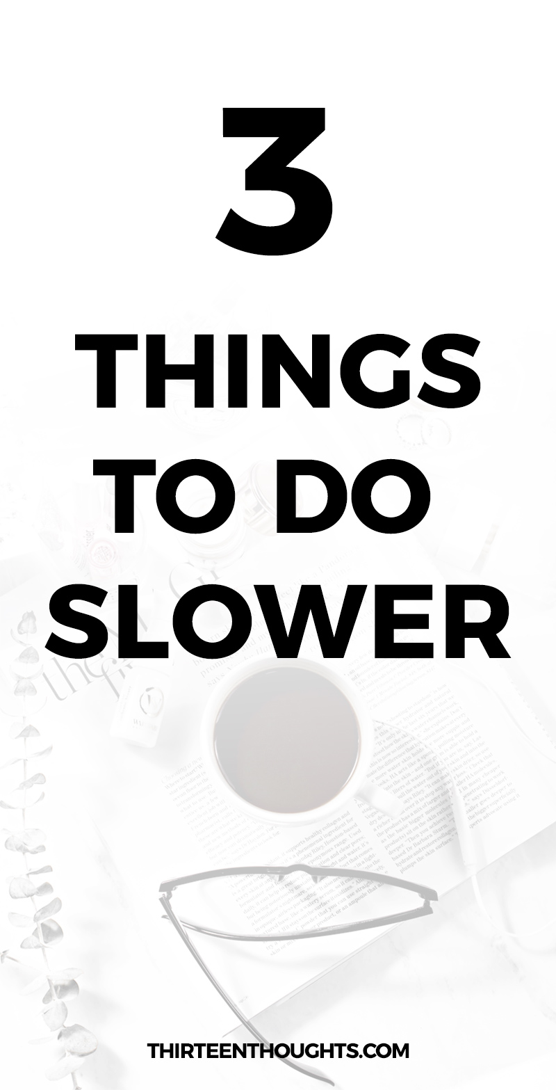 3 Things To Do Slower