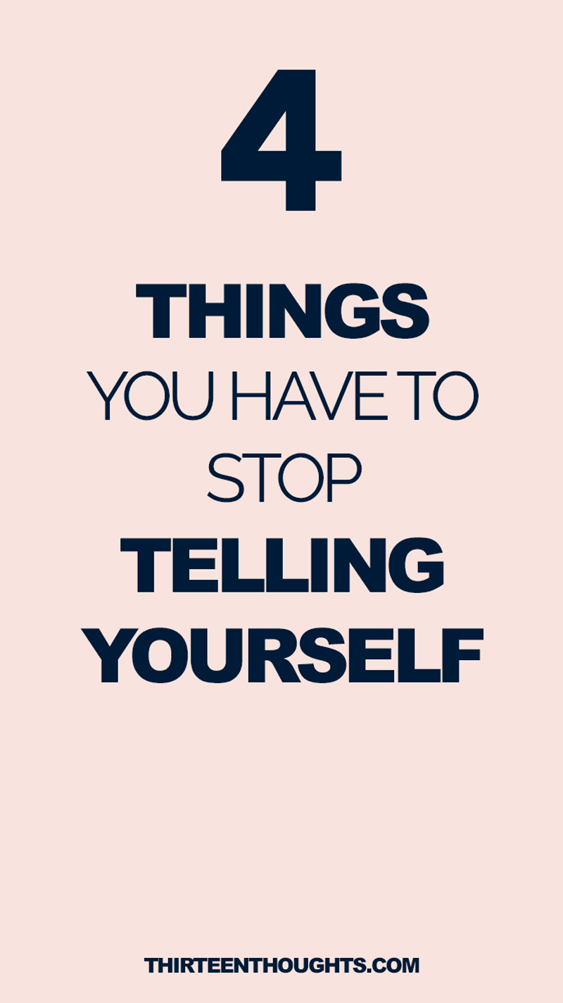 Things you have to stop telling yourself