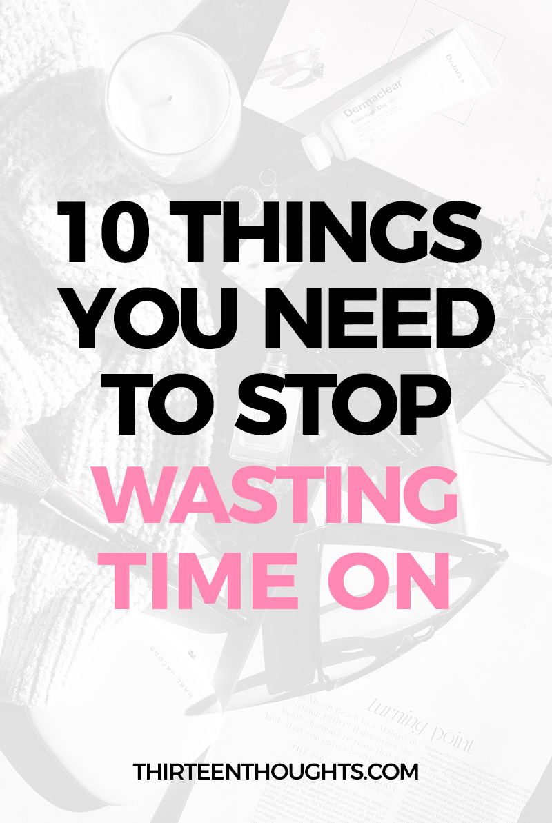 10 Things You Need to Stop Wasting Time on