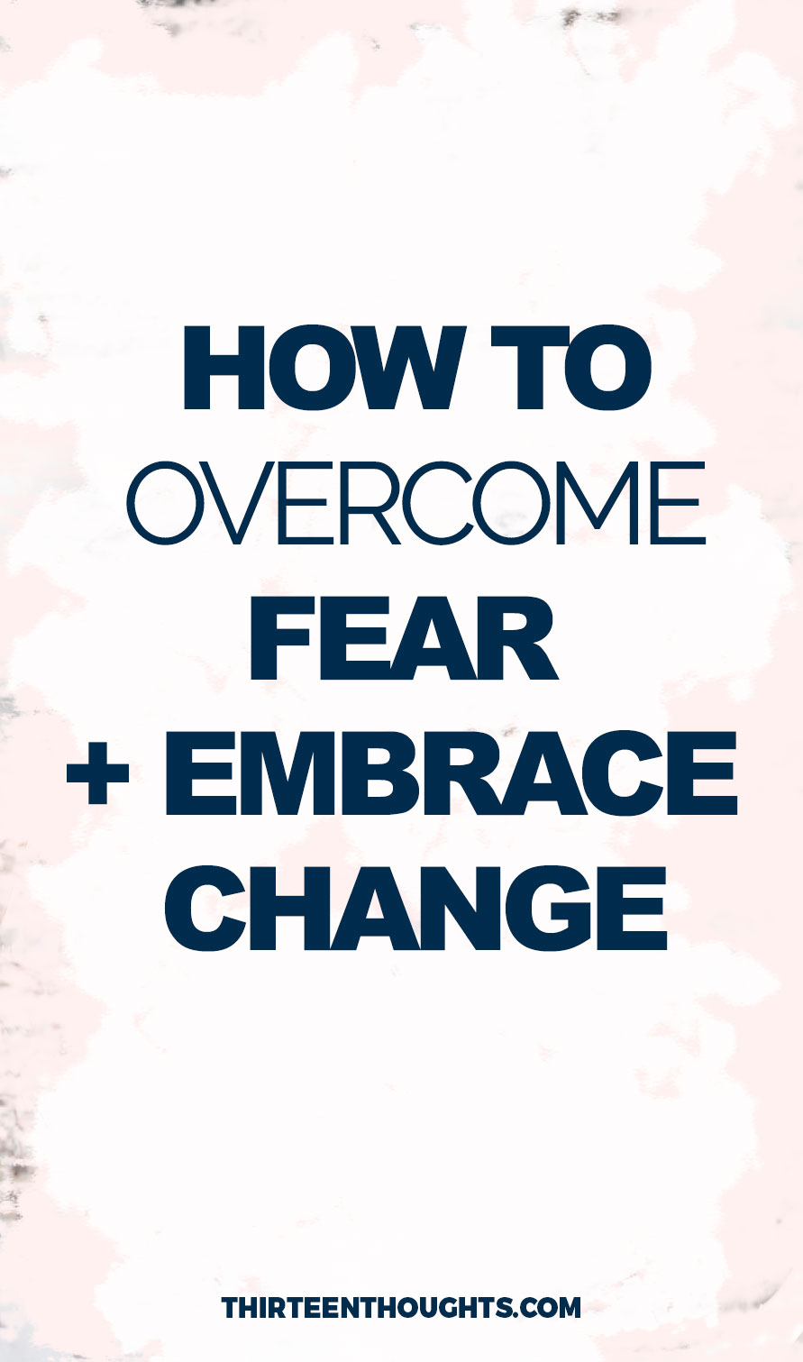 On Overcoming Fear + Embracing Change